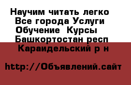 Научим читать легко - Все города Услуги » Обучение. Курсы   . Башкортостан респ.,Караидельский р-н